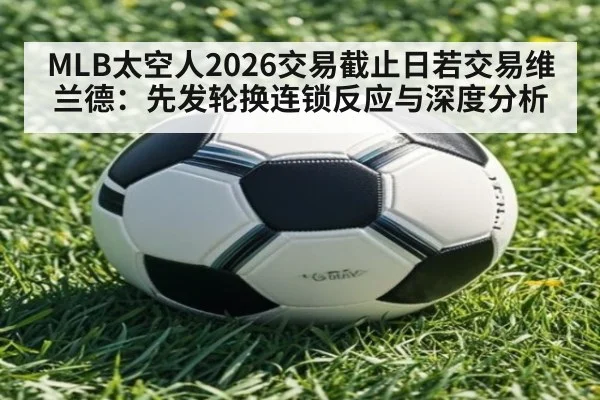 MLB太空人2026交易截止日若交易维兰德：先发轮换连锁反应与深度分析