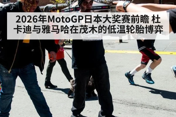 2026年MotoGP日本大奖赛前瞻 杜卡迪与雅马哈在茂木的低温轮胎博弈